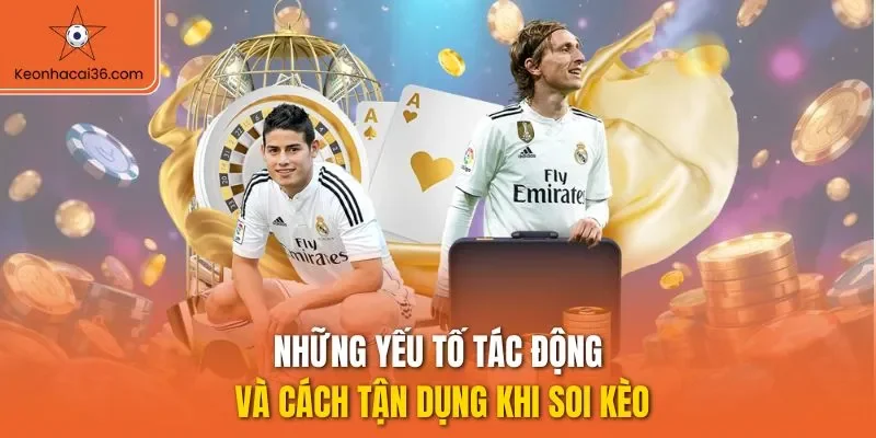 Những yếu tố tác động và cách tận dụng khi soi kèo
